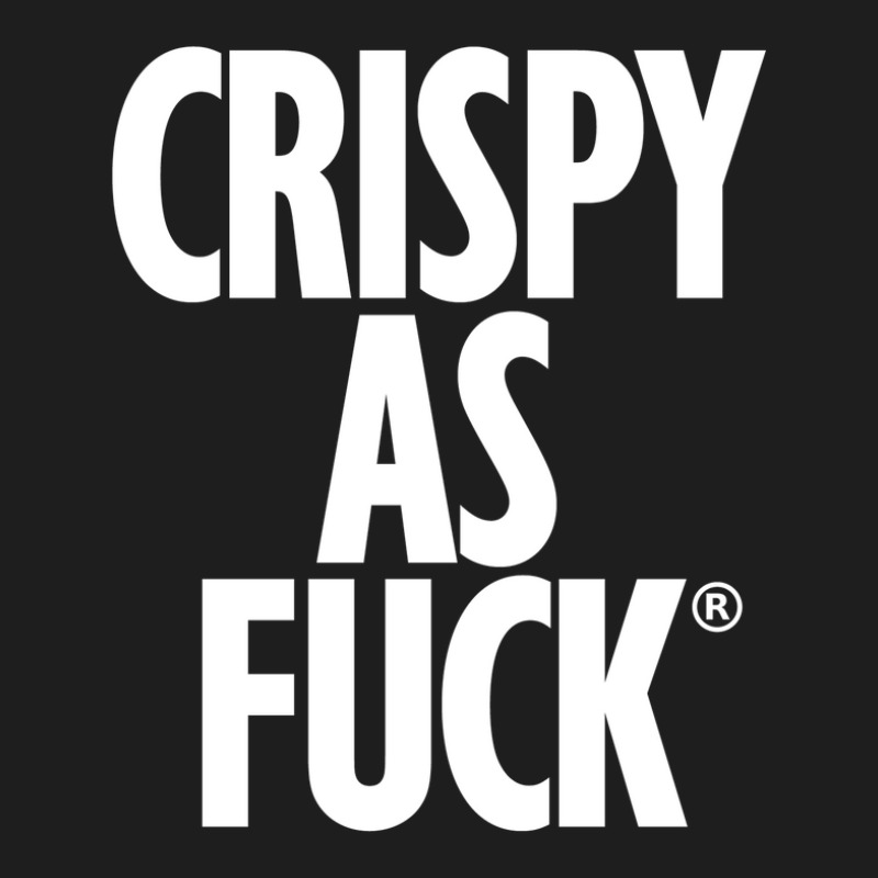 Crispy As Fuck Classic T-shirt by rastyrocl | Artistshot