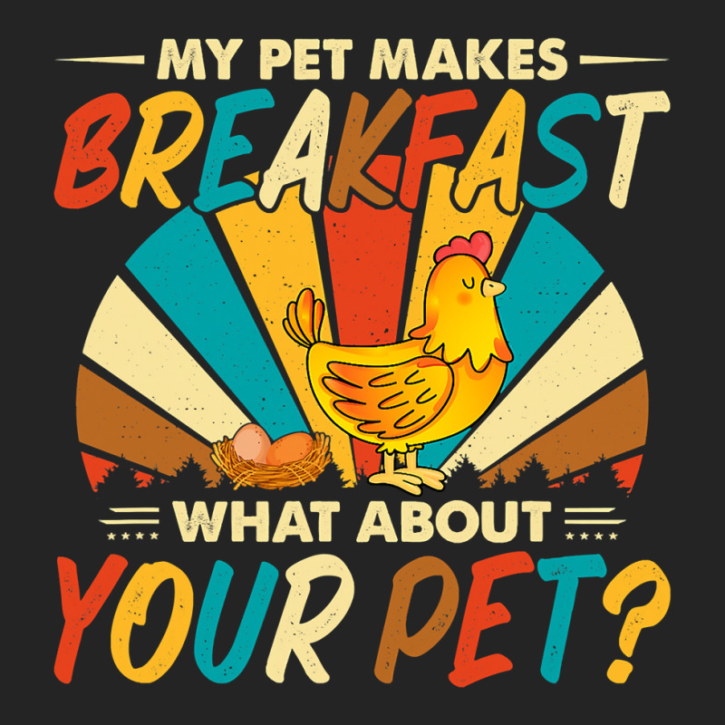 My Pet Makes Breakfast What About Your Pet Chicken Lover 55 3/4 Sleeve Shirt by pester | Artistshot