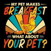 My Pet Makes Breakfast What About Your Pet Chicken Lover 55 Zipper Hoodie | Artistshot