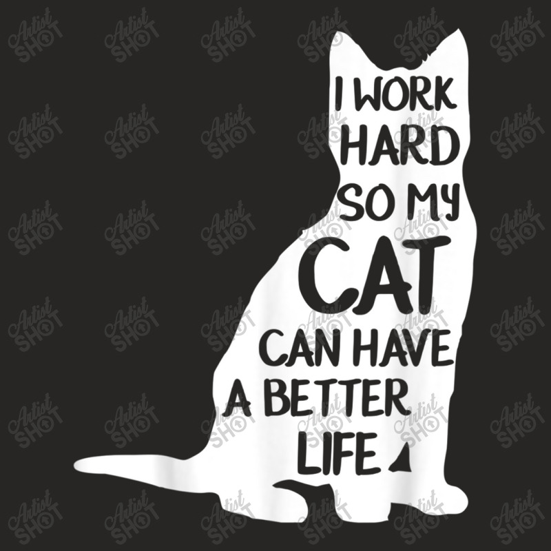 I Work Hard So My Cat Can Have A Better Life Shirt Ladies Fitted T-Shirt by Jeremy_Hutson | Artistshot