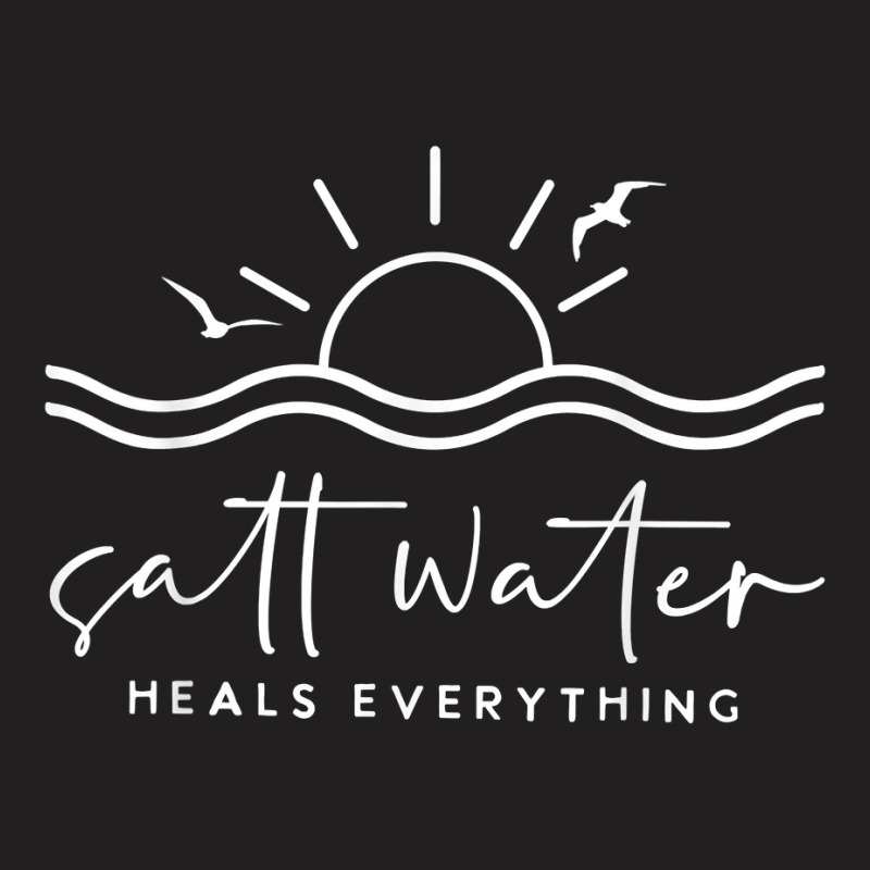 Saltwater Heals Everything   Summer Vacation T Shirt T-Shirt by vorgasofaguiarb | Artistshot