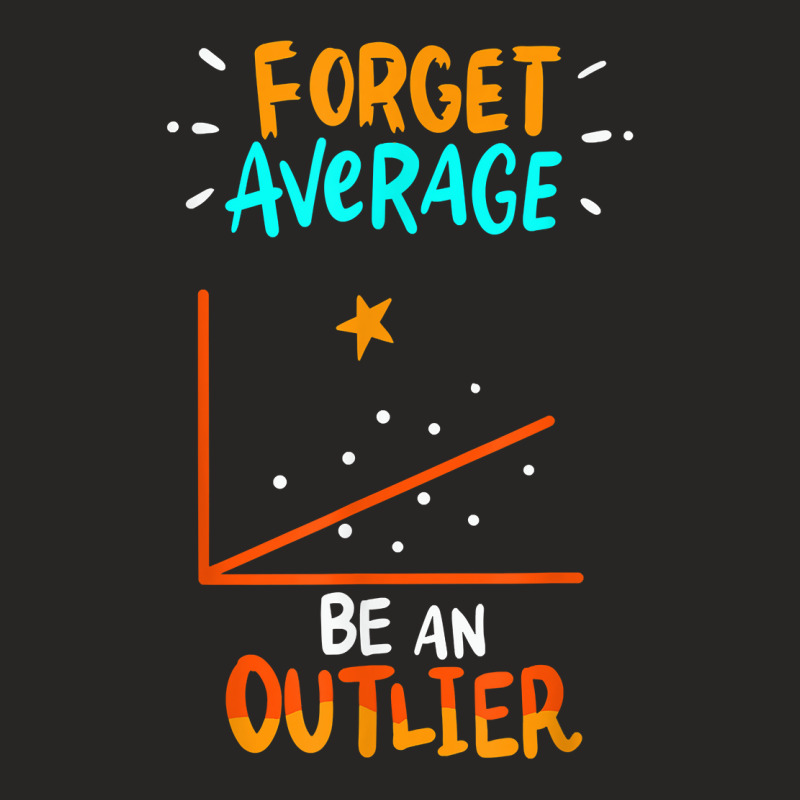 Forget Average Be An Outlier   Funny Math Linear Statistics T Shirt Ladies Fitted T-Shirt by ramusghnuneswo | Artistshot