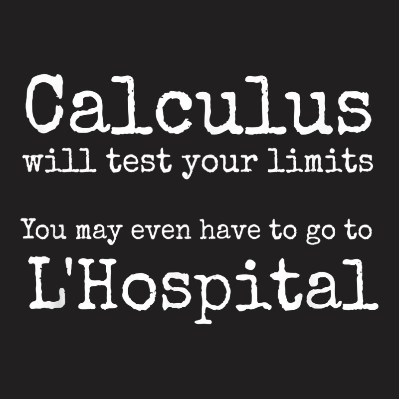 Calculus Tests Limit Go To L'hospital Funny Math T Shirt T-shirt | Artistshot