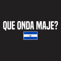 Que Onda Maje Salvadoran Slang El Salvador Flag T Shirt T-shirt | Artistshot