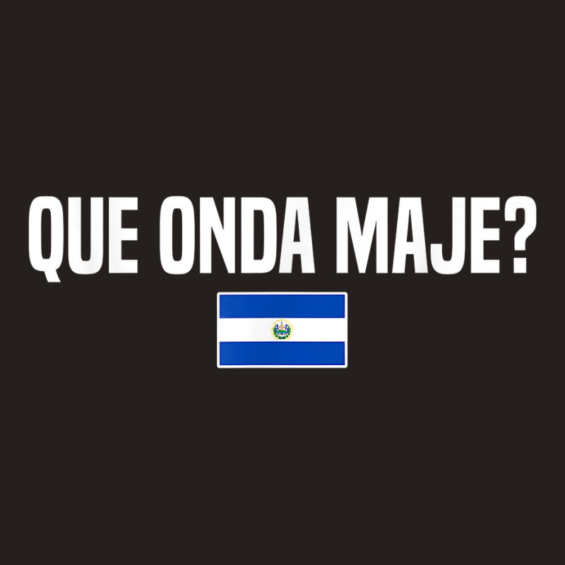 Que Onda Maje Salvadoran Slang El Salvador Flag T Shirt Tank Top | Artistshot