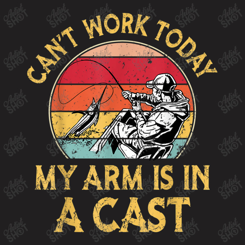 Fisherman, I Can't Work Today My Arm Is In A Cast, Funny T Shirt Copy T-shirt | Artistshot