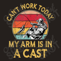 Fisherman, I Can't Work Today My Arm Is In A Cast, Funny T Shirt Copy Tank Top | Artistshot