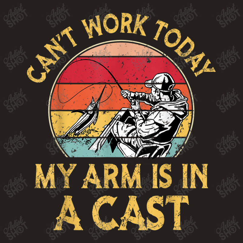 Fisherman, I Can't Work Today My Arm Is In A Cast, Funny T Shirt Copy Tank Top | Artistshot