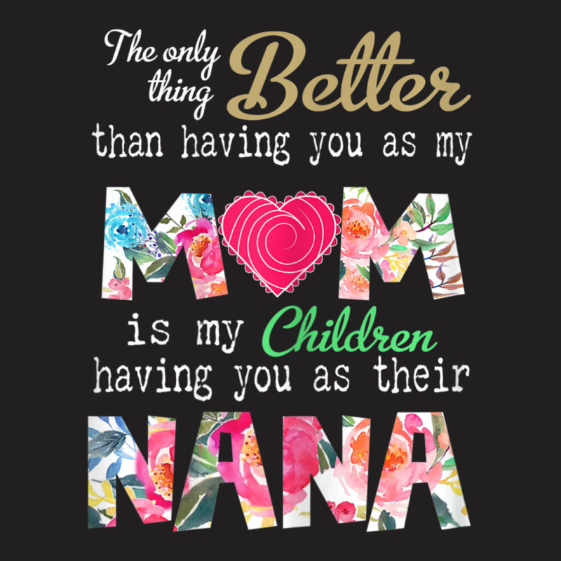 Womens Better Than Having You As Mom Is Children Having You As Nana T-shirt | Artistshot