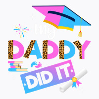 My Daddy Did It Graduation Graduated Dad Proud Children T-shirt | Artistshot