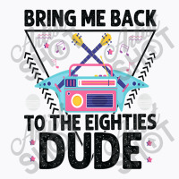 Bring Me Back To The Eighties Dude - Retro 80's Costume Cartoon Charac T-shirt | Artistshot