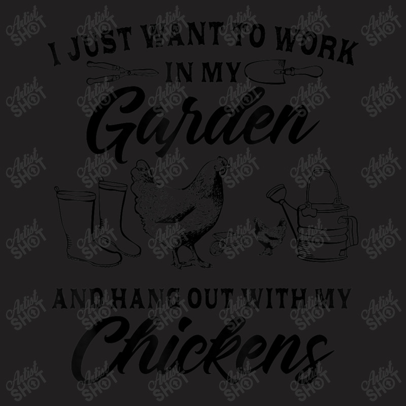 I Just Want To Work In My Garden And Hang Out With Chickens T-Shirt by MarquesDesign | Artistshot