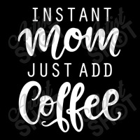 Instant Mom Just Add Coffee Zipper Hoodie | Artistshot