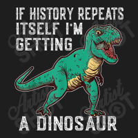 If History Repeats Itself I'm Getting A Dinosaur T-rex Funny Graphic M Classic T-shirt | Artistshot