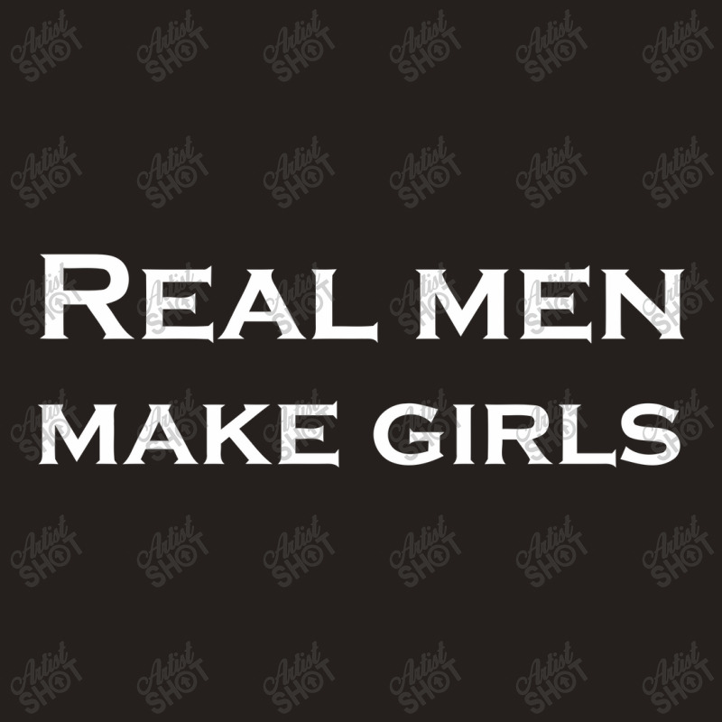 Real Men Make Girls Tank Top | Artistshot