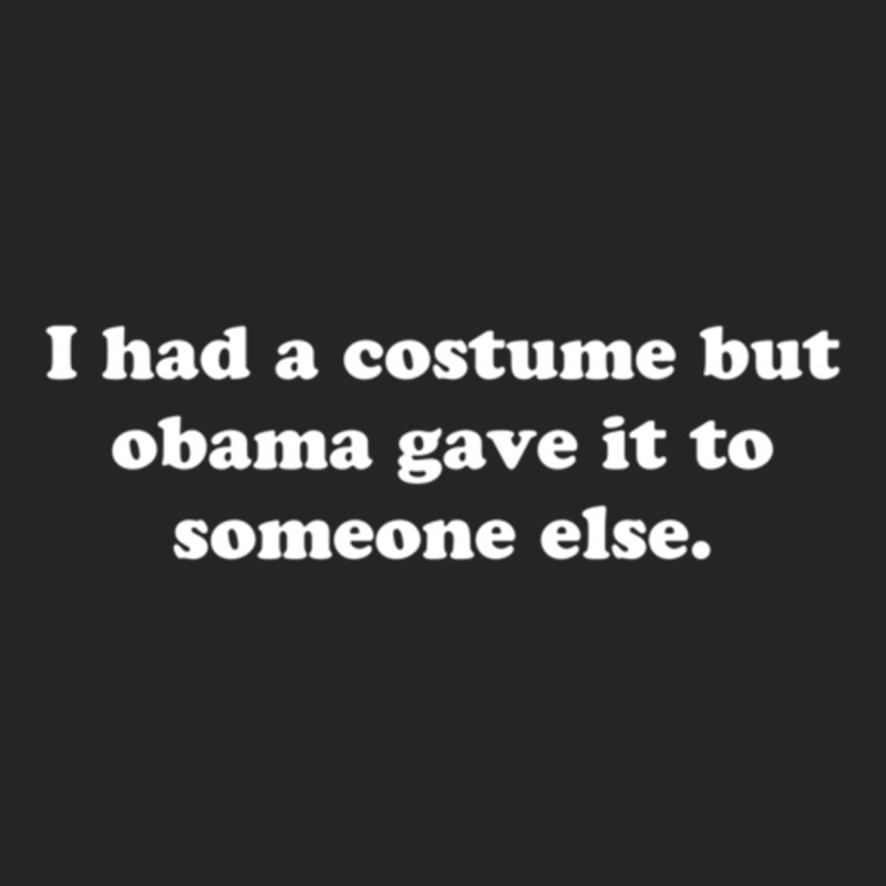 I Had A Costume But Obama Gave It To Someone Else Unisex Hoodie | Artistshot