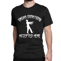 Organ Donations Accepted Here Halloween Zombie Classic T-shirt | Artistshot