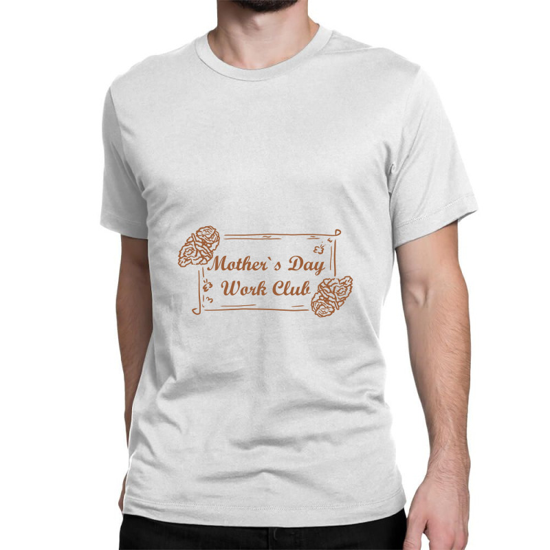 Mother`s Day Work Club, Mother Day Classic T-shirt by kumenolak | Artistshot