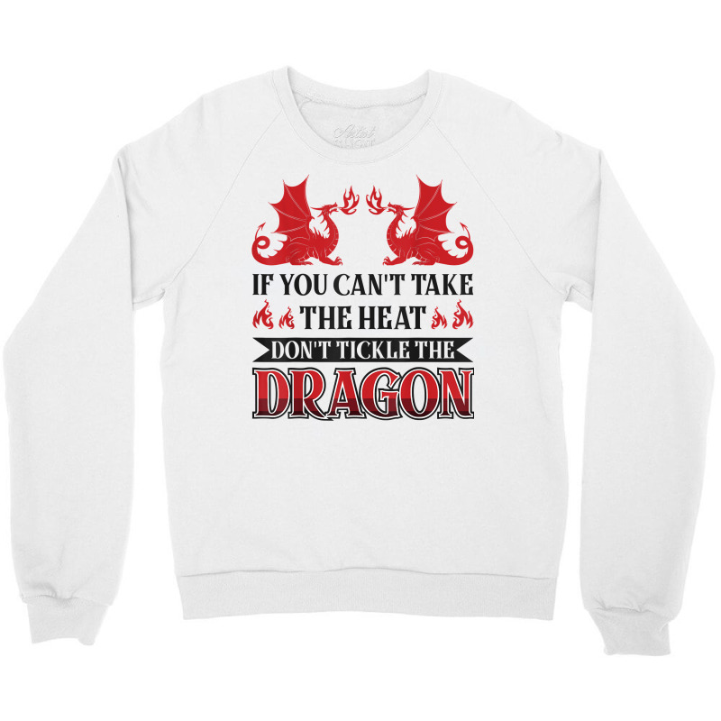 If You Can´t Take The Heat Don´t Tickle The Dragon T Shirt Crewneck Sweatshirt | Artistshot