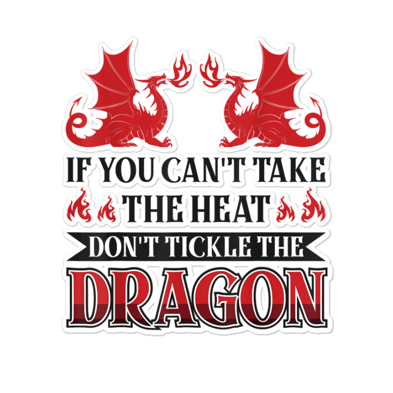 If You Can´t Take The Heat Don´t Tickle The Dragon T Shirt Sticker | Artistshot