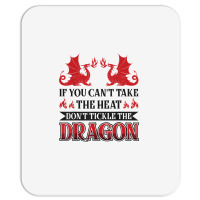 If You Can´t Take The Heat Don´t Tickle The Dragon T Shirt Mousepad | Artistshot