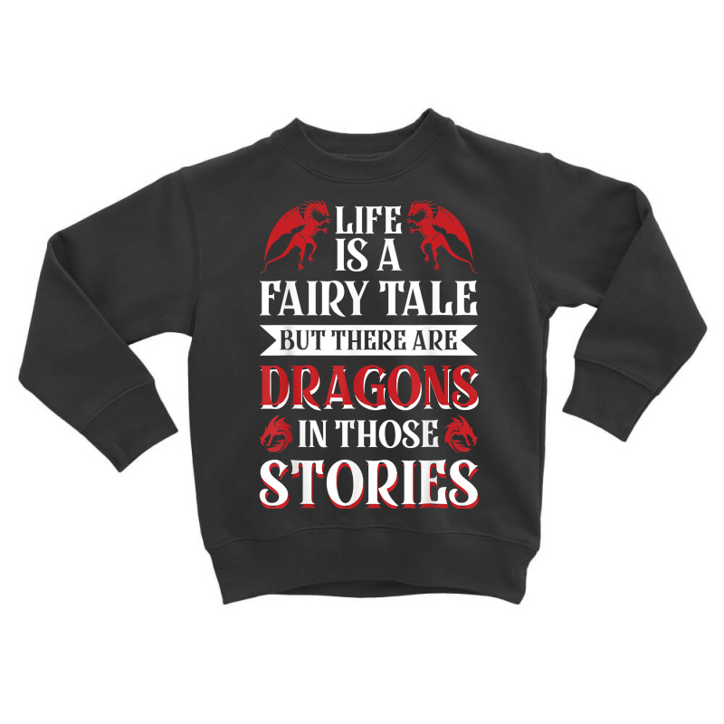 Life Is A Fairy Tale But There Are Dragons In Those Stories T Shirt Toddler Sweatshirt by roopeedwrich76 | Artistshot