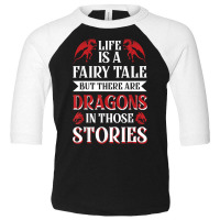 Life Is A Fairy Tale But There Are Dragons In Those Stories T Shirt Toddler 3/4 Sleeve Tee | Artistshot