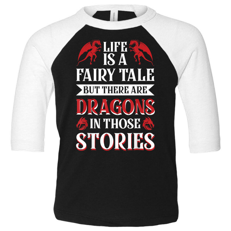 Life Is A Fairy Tale But There Are Dragons In Those Stories T Shirt Toddler 3/4 Sleeve Tee by roopeedwrich76 | Artistshot