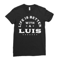 Life Is Better With A Luis Name Funny Sarcastic Nickname T Shirt Ladies Fitted T-shirt | Artistshot