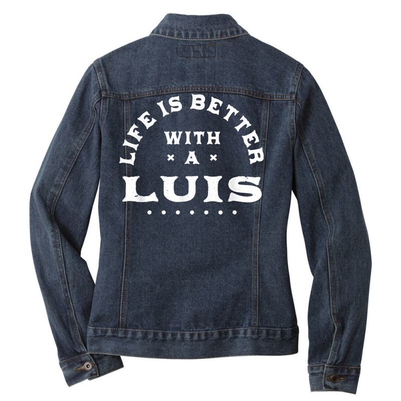 Life Is Better With A Luis Name Funny Sarcastic Nickname T Shirt Ladies Denim Jacket by sowleomballoucgp | Artistshot