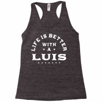 Life Is Better With A Luis Name Funny Sarcastic Nickname T Shirt Racerback Tank | Artistshot