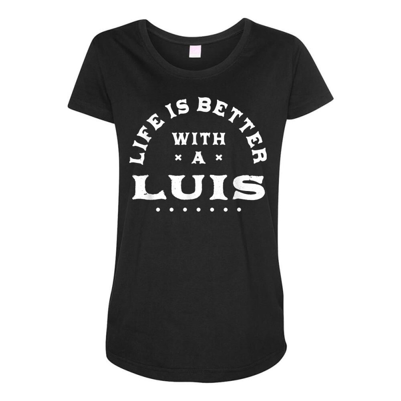 Life Is Better With A Luis Name Funny Sarcastic Nickname T Shirt Maternity Scoop Neck T-shirt by sowleomballoucgp | Artistshot