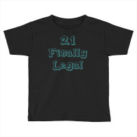 21 Finally Legal Toddler T-shirt | Artistshot