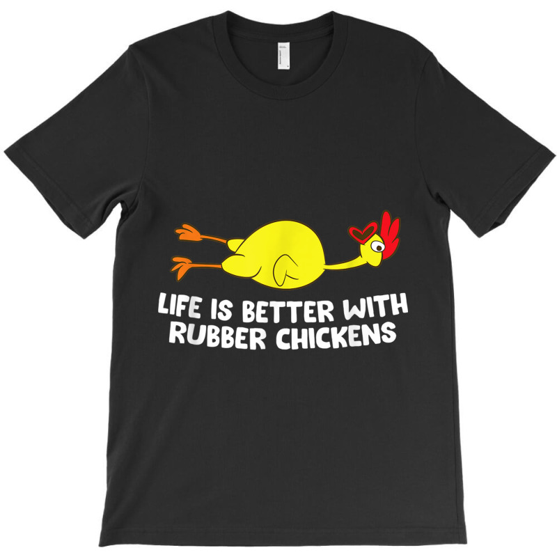 Life Is Better With Rubber Chickens Funny Rubber Chicken T-Shirt by AntoineDesign | Artistshot