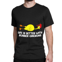 Life Is Better With Rubber Chickens Funny Rubber Chicken Classic T-shirt | Artistshot