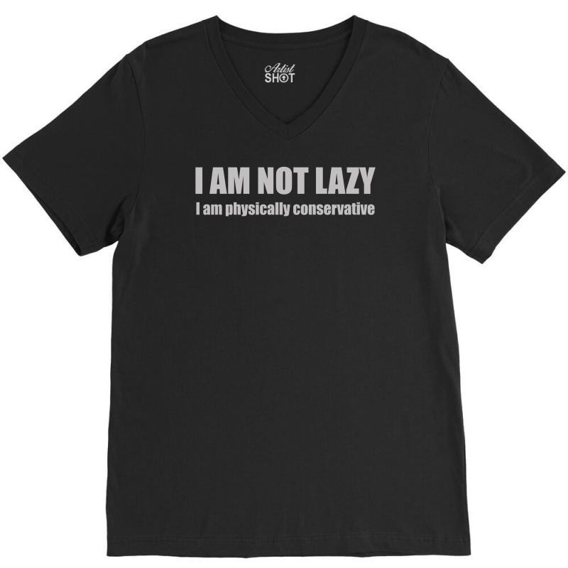 I'm Not Lazy, I'm Physically Conservative V-neck Tee | Artistshot