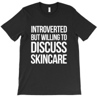 Introverted But Willing To Discuss Skincare T-shirt | Artistshot