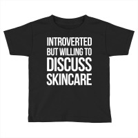 Introverted But Willing To Discuss Skincare Toddler T-shirt | Artistshot