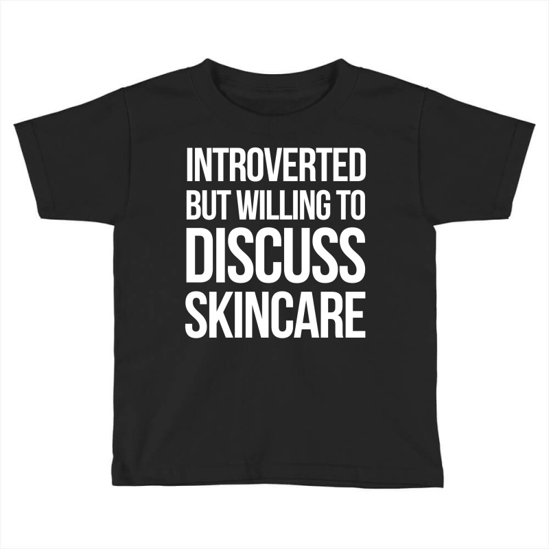 Introverted But Willing To Discuss Skincare Toddler T-shirt | Artistshot