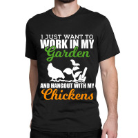 Work In My Garden Hangout With My Chickens Farmers Classic T-shirt | Artistshot