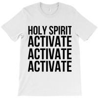 Holy Spirit Activate T-shirt | Artistshot