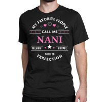 My Favorite People Call Me Nani Shirt Mothers Day T Shirt Classic T-shirt | Artistshot