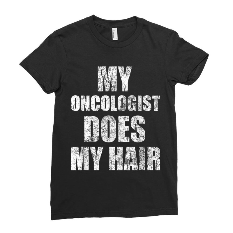 My Oncologist Does My Hair  Cancer Awareness Gift Ladies Fitted T-Shirt by LaytonDesign | Artistshot