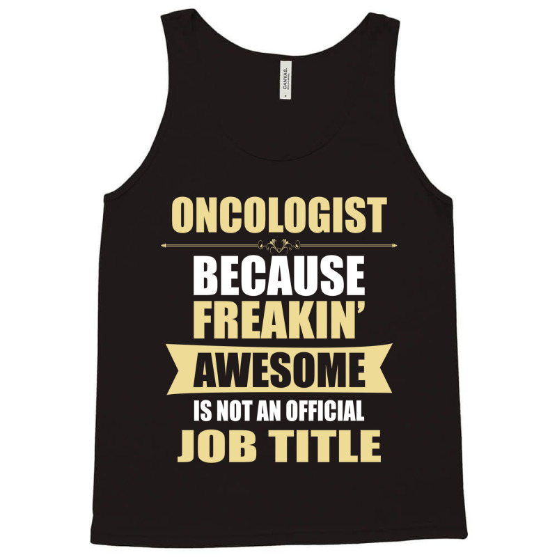 Oncologist Because Freakin' Awesome Isn't A Job Title Tank Top by thanchashop | Artistshot