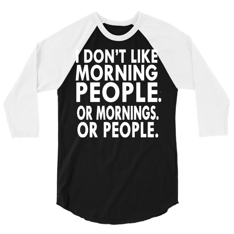 I Don't Like Morning People. Or Mornings. Or People. 3/4 Sleeve Shirt by IsmaNurmal4 | Artistshot