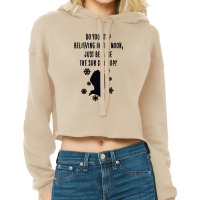 Do You Stop Believing In The Moon Just Because The Sun Come Up Cropped Hoodie | Artistshot