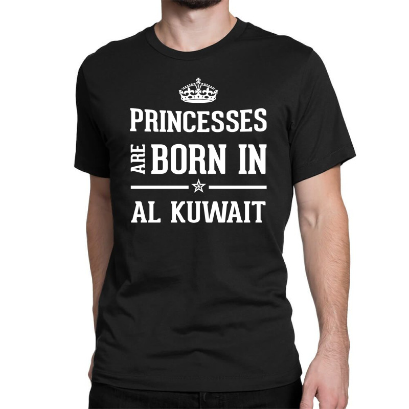 Princesses Are Born In Al Kuwait Cool Gift Classic T-shirt by thanchashop | Artistshot