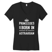 Princesses Are Born In Astrakhan Cool Gift Women's V-neck T-shirt | Artistshot