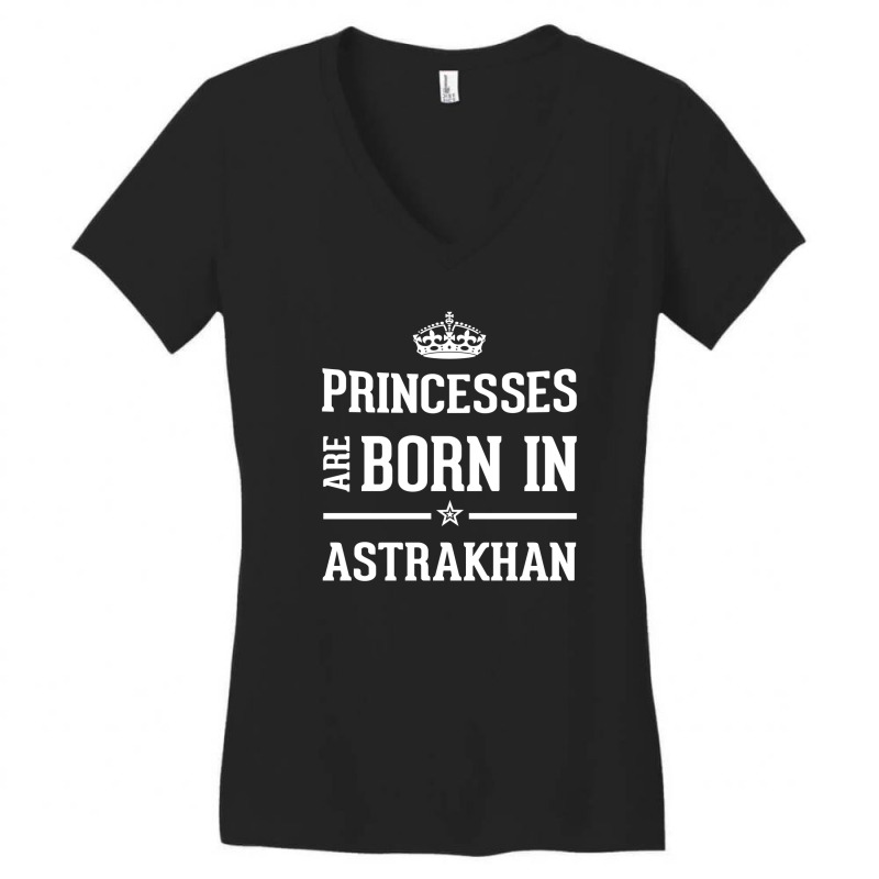 Princesses Are Born In Astrakhan Cool Gift Women's V-Neck T-Shirt by thanchashop | Artistshot