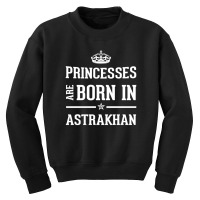 Princesses Are Born In Astrakhan Cool Gift Youth Sweatshirt | Artistshot